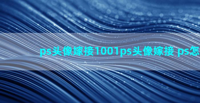 ps头像嫁接1001ps头像嫁接 ps怎么嫁接